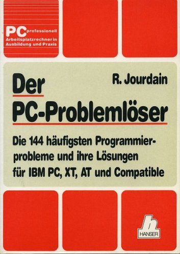 Der PC-Problemlöser: Die 144 häufigsten Programmierprobleme und ihre Lösungen für IBM PC, XT, AT und Compatible (PC professionell: Arbeitsplatzrechner in Ausbildung und Praxis)