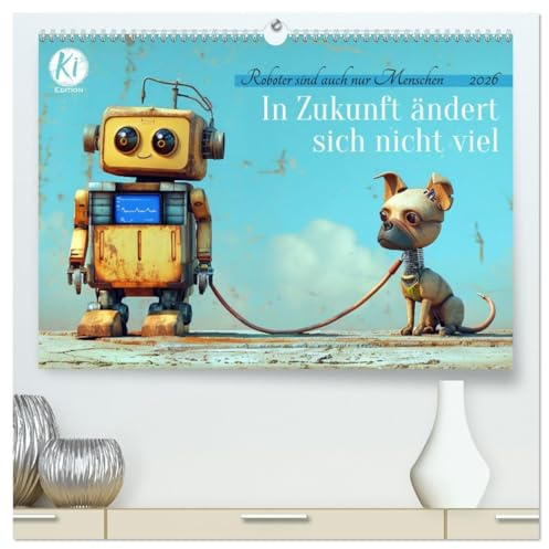 In Zukunft ändert sich nicht viel (hochwertiger Premium Wandkalender 2026 DIN A2 quer), Kunstdruck in Hochglanz: KI-gesteuerte Comedy für den ganz normalen Roboter Alltag (CALVENDO Spass)