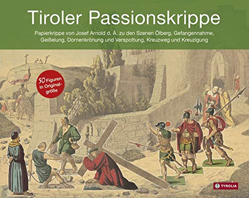 Tiroler Passionskrippe: Papierkrippe von Josef Arnold d.Ä. zu den Szenen Ölberg, Gefangennahme, Geißelung, Dornenkrönung und Verspottung, Kreuzweg und ... vom Verband der Tiroler Krippenfreunde