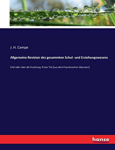 Allgemeine Revision des gesammten Schul- und Erziehungswesens: Emil oder über die Erziehung. Erster Teil (aus dem Französischen übersetzt)