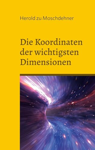 Die Koordinaten der wichtigsten Dimensionen: Der Navigator für Außerirdische und menschliche Zeitreisende