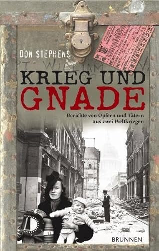 Krieg und Gnade: Berichte von Opfern und Tätern aus zwei Weltkriegen