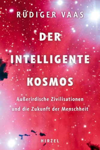 Der intelligente Kosmos: Außerirdische Zivilisationen und die Zukunft der Menschheit