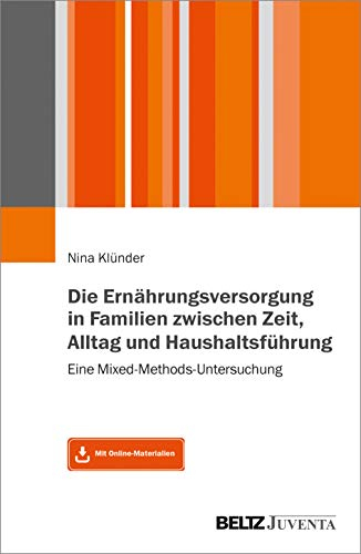 Die Ernährungsversorgung in Familien zwischen Zeit, Alltag und Haushaltsführung: Eine Mixed-Methods-Untersuchung. Mit Online-Materialien