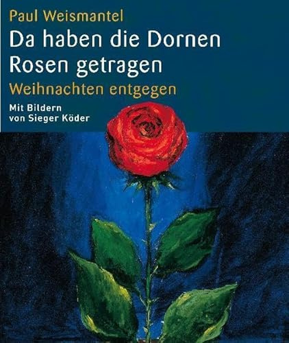 Da haben die Dornen Rosen getragen: Weihnachten entgegen (Sieger Köder Geschenkhefte)