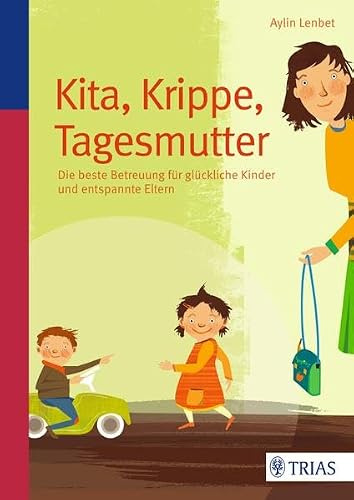 Kita, Krippe, Tagesmutter: Die beste Betreuung für glückliche Kinder und entspannte Eltern
