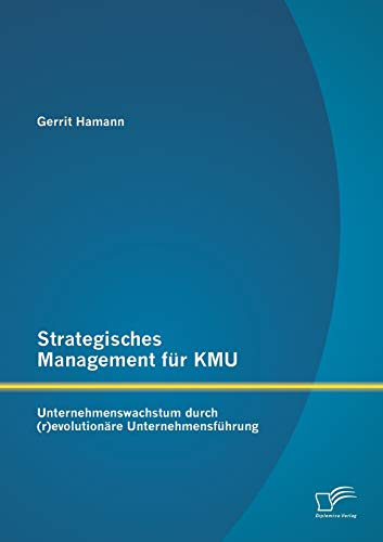 Strategisches Management für Kmu: Unternehmenswachstum durch (r)evolutionäre Unternehmensführung
