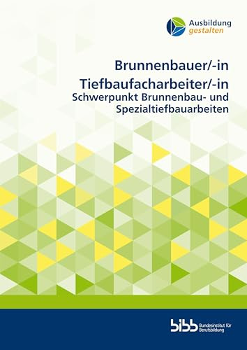 Brunnenbauer/BrunnenbauerinTiefbaufacharbeiter/Tiefbaufacharbeiterin: Schwerpunkt Brunnenbau- und Spezialtiefbauarbeiten (Ausbildung gestalten)