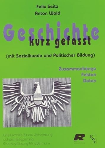Geschichte kurz gefasst: Eine Lernhilfe für die Vorbereitung zur Reifeprüfung. Ein Leitfaden für jedermann