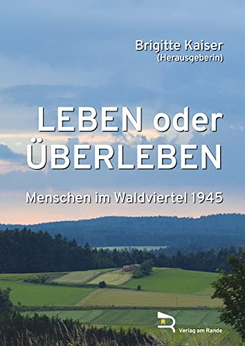 LEBEN ODER ÜBERLEBEN: Menschen im Waldviertel 1945