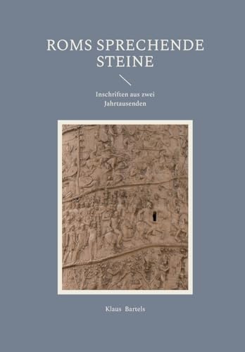 Roms sprechende Steine: Inschriften aus zwei Jahrtausenden