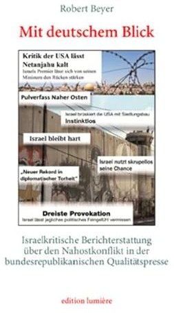Mit deutschem Blick. Israelkritische Berichterstattung über den Nahostkonflikt in der bundesrepublikanischen Qualitätspresse: Eine Inhaltsanalyse mit ... (Presse und Geschichte - Neue Beiträge)