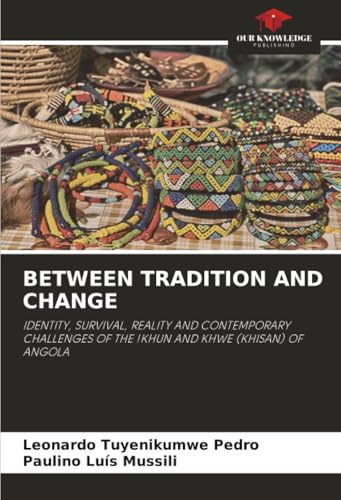 BETWEEN TRADITION AND CHANGE: IDENTITY, SURVIVAL, REALITY AND CONTEMPORARY CHALLENGES OF THE !KHUN AND KHWE (KHISAN) OF ANGOLA