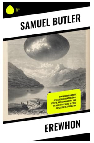 Erewhon: Viktorianische Satire über ein fiktives Land, soziale Umkehrungen, verbannte Maschinen und die Abgründe des Fortschritts
