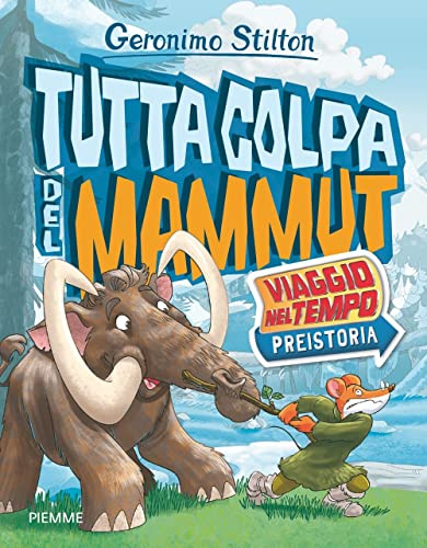Tutta colpa del mammut. Viaggio nel tempo: Preistoria (Libri speciali)