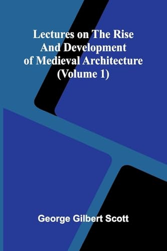 Lectures on the rise and development of medieval architecture (Volume 1)