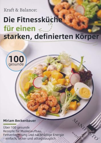 Kraft & Balance: Die Fitnessküche für einen starken, definierten Körper: Über 100 gesunde Rezepte für Muskelaufbau, Fettverbrennung und nachhaltige Energie – einfach, lecker und alltagstauglich