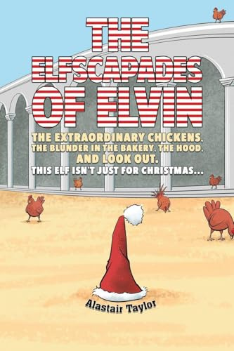 The Elfscapades of Elvin: The Extraordinary Chickens, The Blunder in the Bakery, The Hood, And Look Out.
