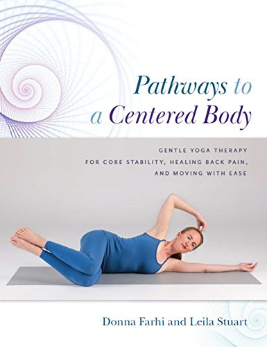 Pathways to a Centered Body: Gentle Yoga Therapy for Core Stability, Healing Back Pain, and Moving with Ease