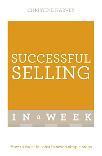 Successful Selling In A Week: How To Excel In Sales In Seven Simple Steps