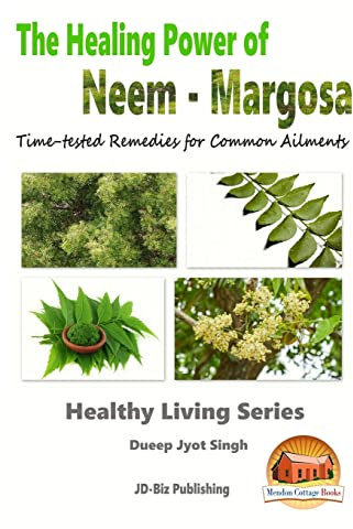 The Healing Power of Neem - Margosa - Time-tested Remedies for Common Ailments
