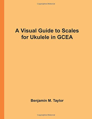 A Visual Guide to Scales for Ukulele in GCEA: A Reference Text for Classical, Modal, Blues, Jazz and Exotic Scales (Fingerboard Charts for Classical, ... Scales on Stringed Instruments, Band 15)