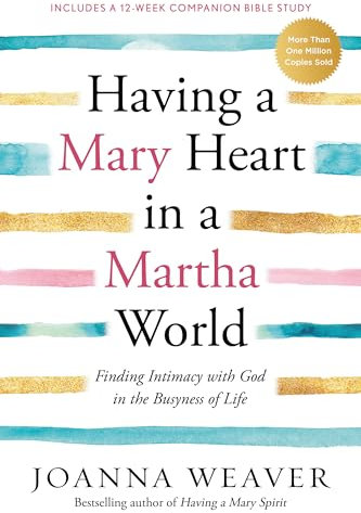 Having a Mary Heart in a Martha World: Finding Intimacy with God in the Busyness of Life