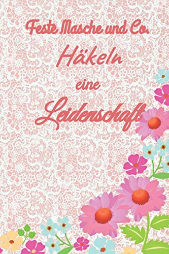 Feste Masche und Co Häkeln eine Leidenschaft: Notizbuch und Journal zum Einschreiben mit Platz für Maße, Skizzen, Notizen und Fotos der Häkel - Projekte
