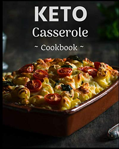 Keto Casserole Cookbook: Healthy Assortment of Delicious Ketogenic Diet Casserole Recipes!