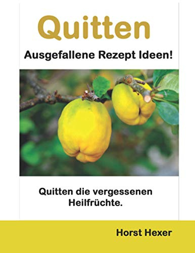 Quitten - Ausgefallene Rezept Ideen: Quitten die vergessenen Heilfrüchte