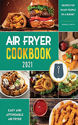 Air Fryer Cookbook for Beginners 2021: Easy and Affordable Air Fryer Recipes for Smart People on a Budget