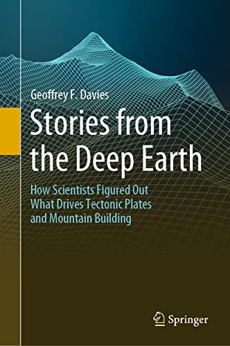 Stories from the Deep Earth: How Scientists Figured Out What Drives Tectonic Plates and Mountain Building