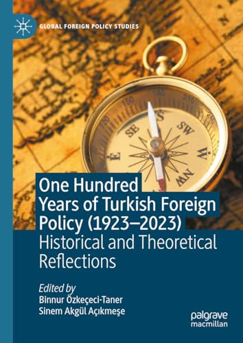 One Hundred Years of Turkish Foreign Policy (1923-2023): Historical and Theoretical Reflections (Global Foreign Policy Studies)