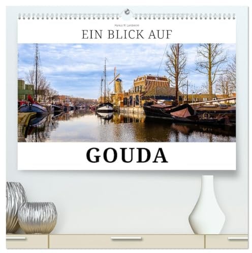 Ein Blick auf Gouda (hochwertiger Premium Wandkalender 2026 DIN A2 quer), Kunstdruck in Hochglanz: Gouda - die Käsestadt in Südholland (CALVENDO Orte)