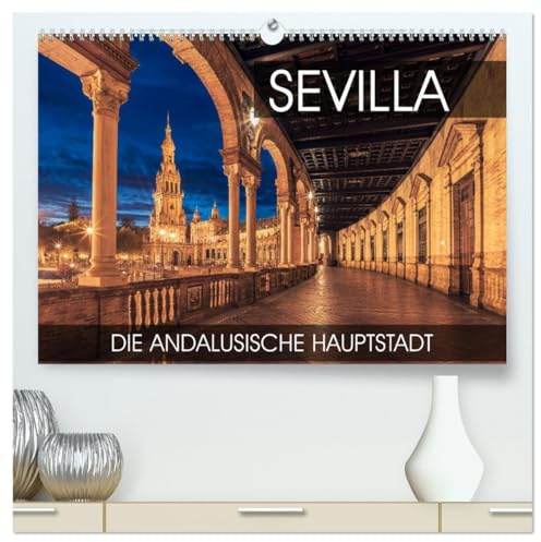 Sevilla - die andalusische Hauptstadt (hochwertiger Premium Wandkalender 2026 DIN A2 quer), Kunstdruck in Hochglanz: Eine Fotoreise durch die andalusische Hauptstadt Sevilla (CALVENDO Orte)