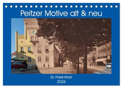Peitzer Motive alt und neu (Tischkalender 2026 DIN A5 quer), CALVENDO Monatskalender: Bildmontagen aus alten und neuen Stadtansichten, zwischen beiden liegen oft 100 Jahre (CALVENDO Orte)