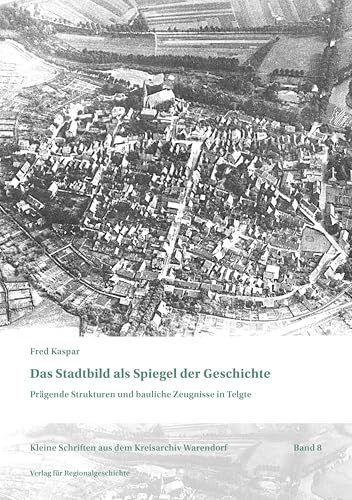 Das Stadtbild als Spiegel der Geschichte: Prägende Strukturen und bauliche Zeugnisse in Telgte (Verlag für Regionalgeschichte)