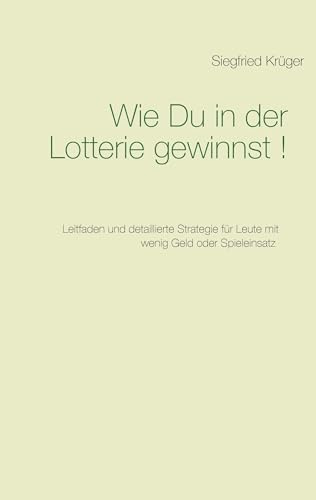 Wie Du in der Lotterie gewinnst!: Leitfaden und detaillierte Strategie für Leute mit wenig Geld oder Spieleinsatz