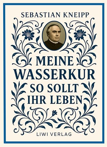 Sebastian Kneipp: Meine Wasserkur / So sollt ihr leben: Beide Grundwerke der Naturheilkunde in modernem Schriftbild
