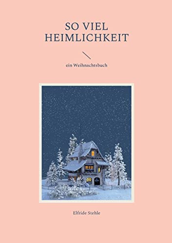 So viel Heimlichkeit: ein Weihnachtsbuch