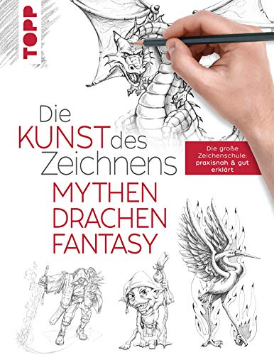 Die Kunst des Zeichnens - Mythen, Drachen, Fantasy: Die große Zeichenschule: praxisnah & gut erklärt