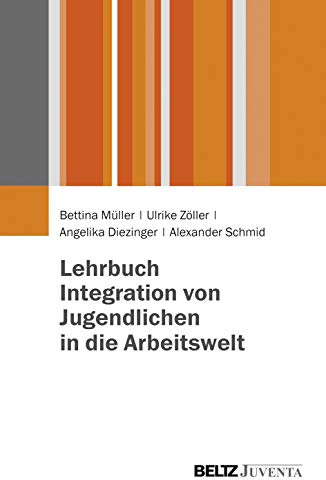 Lehrbuch Integration von Jugendlichen in die Arbeitswelt: Grundlagen für die Soziale Arbeit