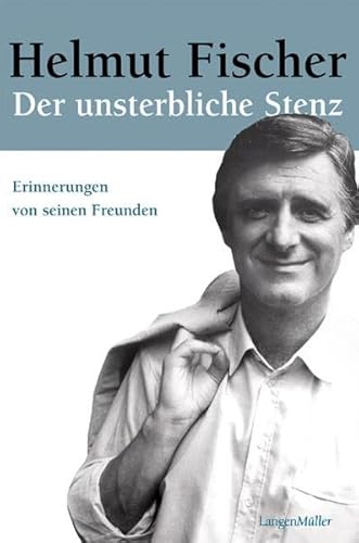 Helmut Fischer. Der unsterbliche Stenz: Erinnerungen von seinen Freunden