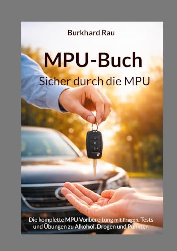 MPU Buch - Sicher durch die MPU: Die komplette MPU Vorbereitung mit Fragen, Tests und Übungen zu Alkohol, Drogen und Punkten
