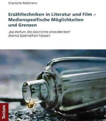 Erzähltechniken in Literatur und Film - Medienspezifische Möglichkeiten und Grenzen: Das Parfum. Die Geschichte eines Mörders (Patrick Süskind/Tom Tykwer