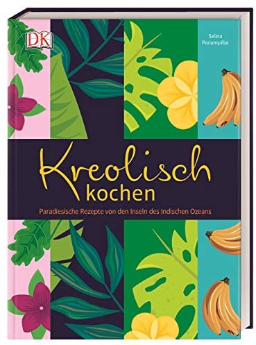 Kreolisch kochen: Paradiesische Rezepte von den Inseln des Indischen Ozeans