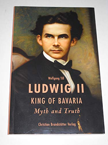 Ludwig II. King of Bavaria: Myth and Truth