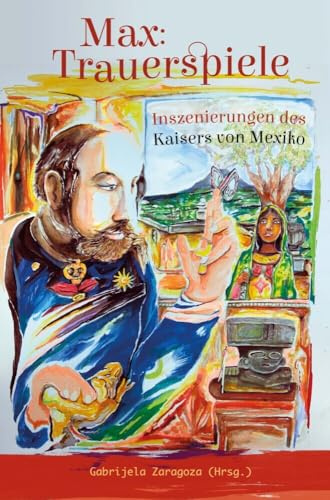 Max: Trauerspiele: Inszenierungen des Kaisers von Mexiko
