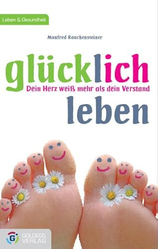 Glücklich leben: Dein Herz weiß mehr als dein Verstand