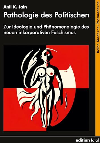 Pathologie des Politischen: Zur Ideologie und Phänomenologie des neuen inkorporativen Faschismus